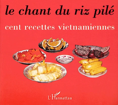 Le chant du riz pile. Cent recettes vietnamiennes